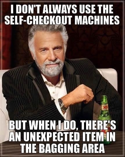 interesting man in the world - I Don'T Always Use The SelfCheckout Machines But When I Do, There'S An Unexpected Item In The Bagging Area