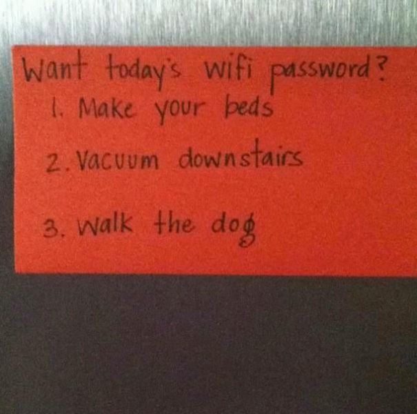 parents trolling their kids - Want today's wifi password? 1. Make your beds 2. Vacuum downstairs 3. walk the dog