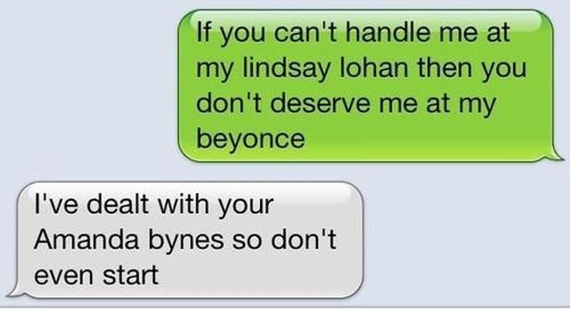 prank messages for friends - If you can't handle me at my lindsay lohan then you don't deserve me at my beyonce I've dealt with your Amanda bynes so don't even start