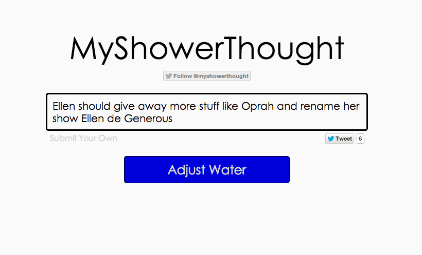 kerastraight - MyShowerThought thought Ellen should give away more stuff Oprah and rename her show Ellen de Generous Submit Your Own Tweet 6 Adjust Water
