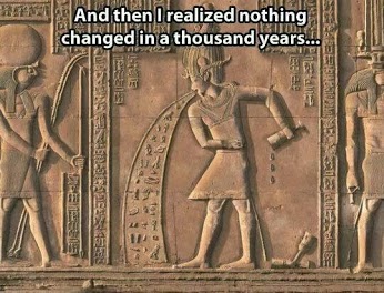 egypt funny - And then I realized nothing changed in a thousand years... Ha Penulis Sed