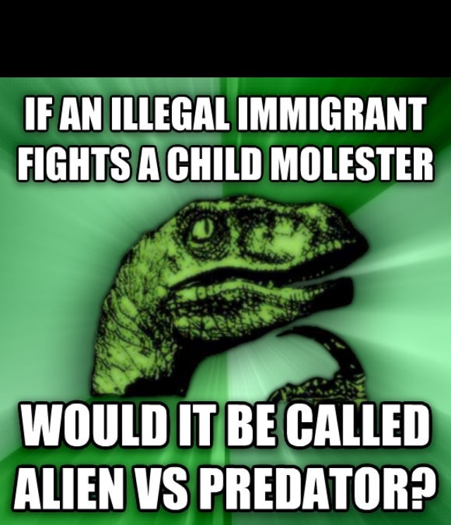 philosoraptor memes - If An Illegal Immigrant Fights A Child Molester Would It Be Called Alien Vs Predator?