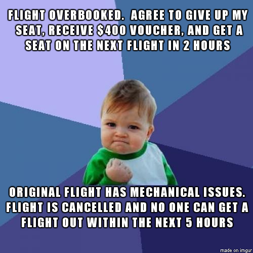 funny memes - Flight Overbooked. Agree To Give Up My Seat, Receive $400 Voucher, And Get A Seat On The Next Flight In 2 Hours Original Flight Has Mechanical Issues. Flightis Cancelled And No One Can Get A Flight Out Within The Next 5 Hours made on imgur