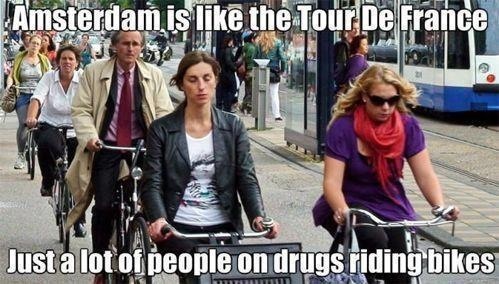 amsterdam meme - Amsterdam is the Tour de France Just a lot of people on drugs riding bikes