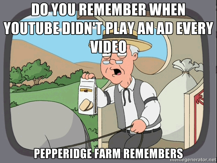 pepperidge farm remembers - Do You Remember When Youtube Didn'T Play An Ad Every Video i Pepperidge Farm Remembers memegenerator.net