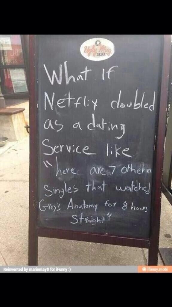 blackboard - What if Netflix doubled as a dating Service where are 7 Othere Singles that watched 'Grey's Anatomy for 8 hours Straight? Reinvented by mariemay for iFunny fumy.mobi