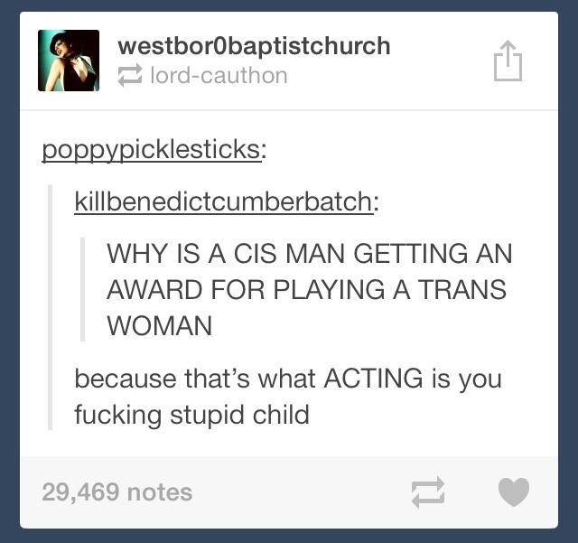 social justice warrior gets owned - 10, westborobaptistchurch lordcauthon poppypicklesticks killbenedictcumberbatch Why Is A Cis Man Getting An Award For Playing A Trans Woman because that's what Acting is you fucking stupid child 29,469 notes
