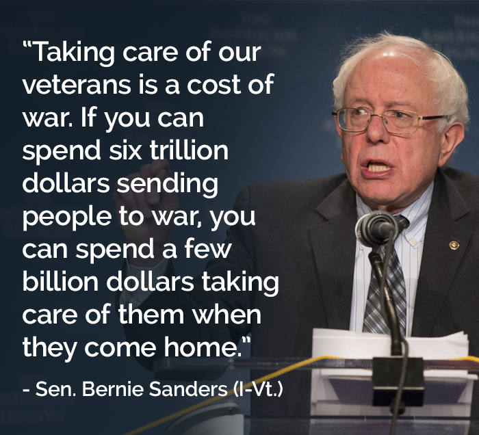 bernie sanders quotes on veterans - "Taking care of our veterans is a cost of war. If you can spend six trillion dollars sending people to war, you, can spend a few billion dollars taking care of them when they come home." Sen. Bernie Sanders IVt.