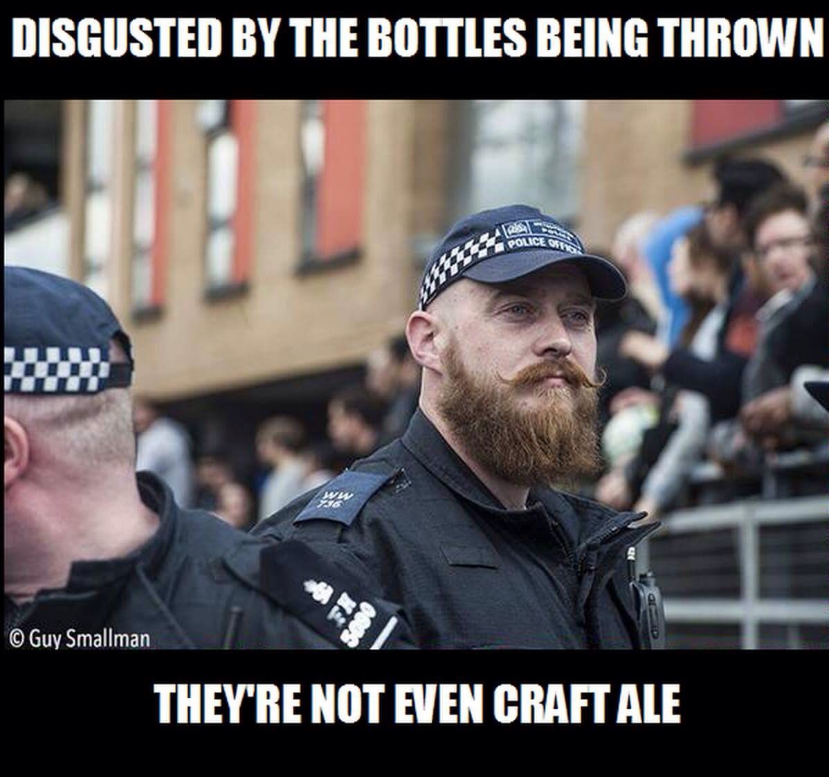 hipster policeman meme - Disgusted By The Bottles Being Thrown Police Ori Guy Smallman They'Re Not Even Craft Ale