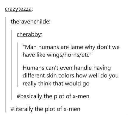 humans are weird aliens - crazytezza theravenchilde cherabby "Man humans are lame why don't we have wingshornsetc" Humans can't even handle having different skin colors how well do you really think that would go the plot of xmen the plot of xmen