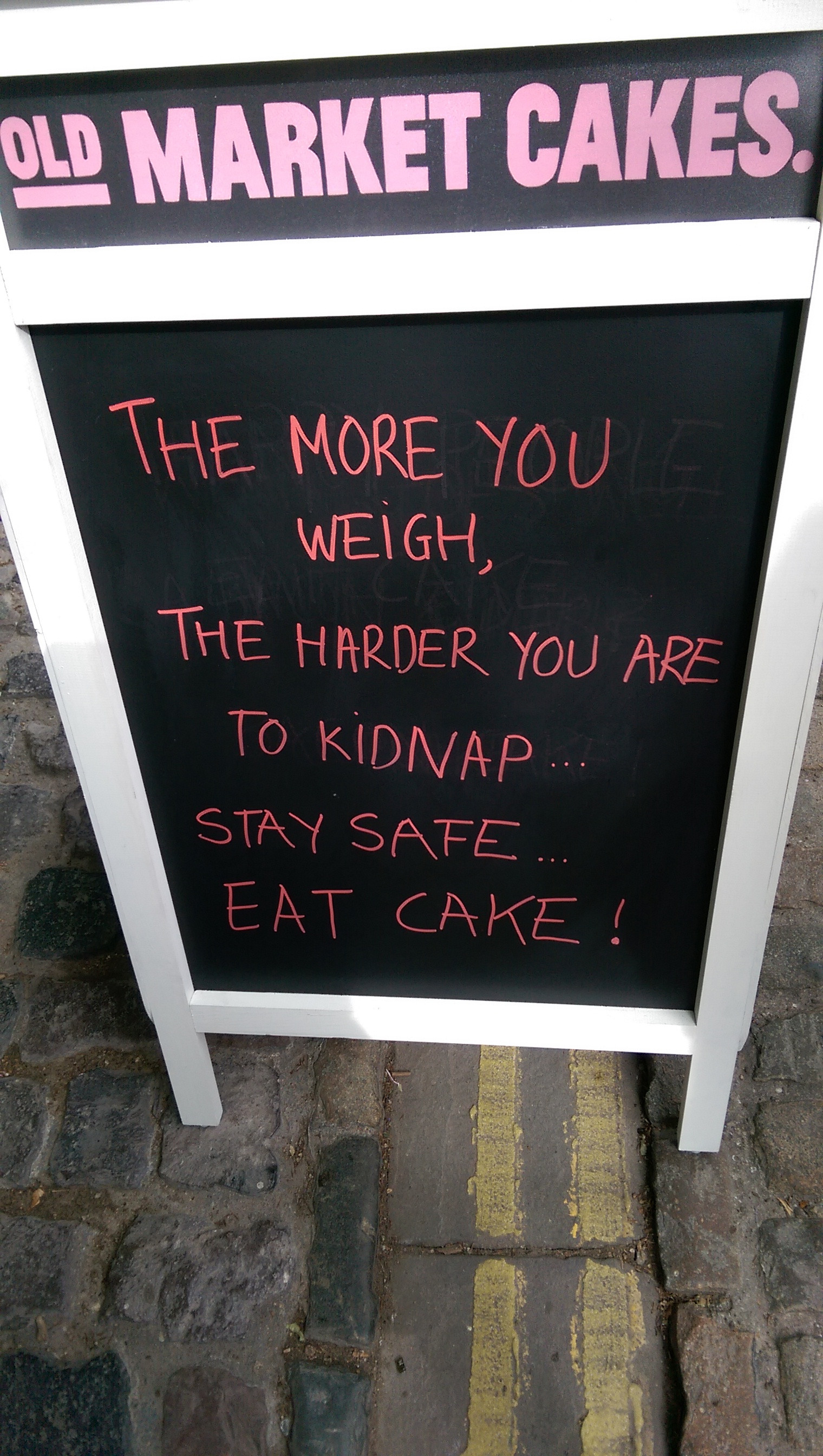signage - Old Market Cakes The More You Weigh The Harder You Are To Kidnap... Stay Safe... Eat Cake!