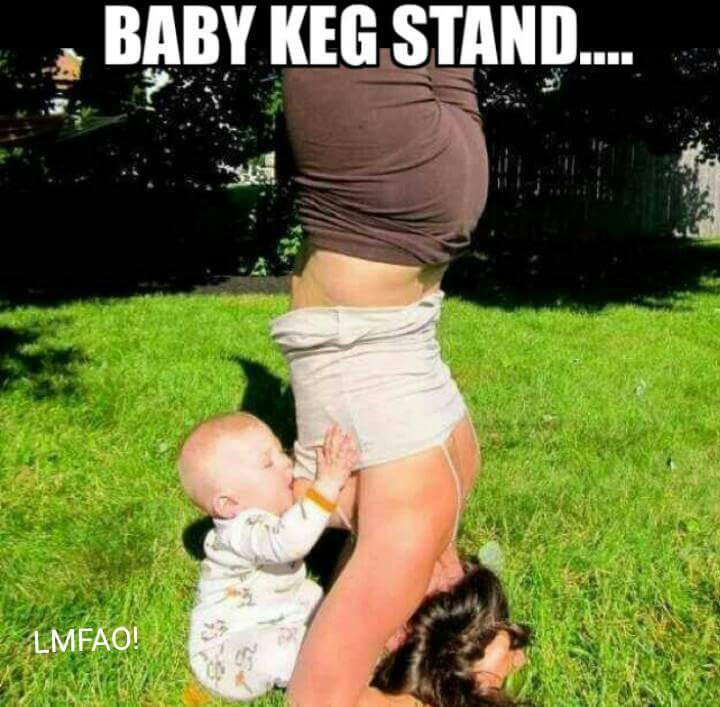 baby keg stand - Baby Keg Stand. Lmfao!