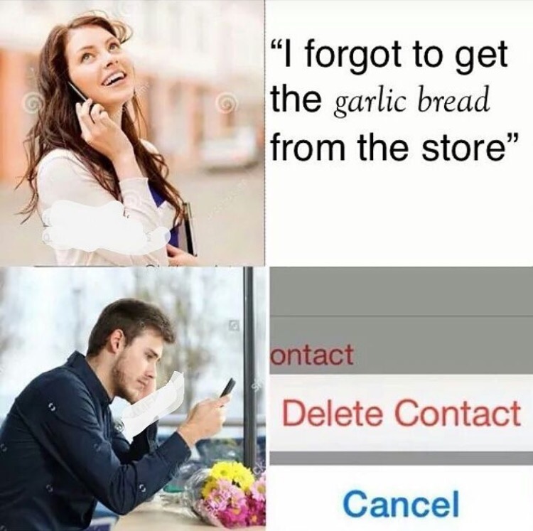 no garlic bread meme - "I forgot to get the garlic bread from the store" ontact Delete Contact Cancel
