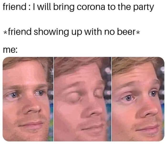 imaginary number meme - friend I will bring corona to the party friend showing up with no beer me