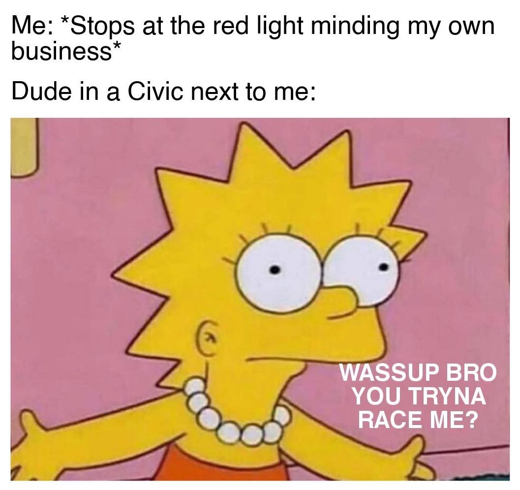 recovery sober memes - Me Stops at the red light minding my own business Dude in a Civic next to me Wassup Bro You Tryna Race Me?