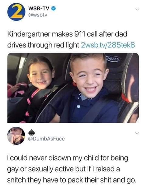 light memes for kids - 2 WsbTv Kindergartner makes 911 call after dad drives through red light 2wsb.tv285tek8 Graco i could never disown my child for being gay or sexually active but if i raised a snitch they have to pack their shit and go.