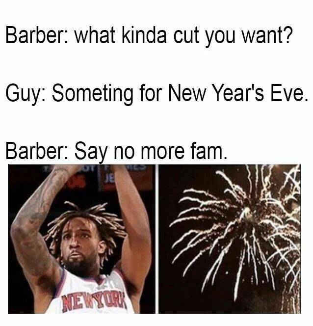monday morning randomness - january 1 meme - Barber what kinda cut you want? Guy Someting for New Year's Eve. Barber Say no more fam. Tefe Vies Je Newyork