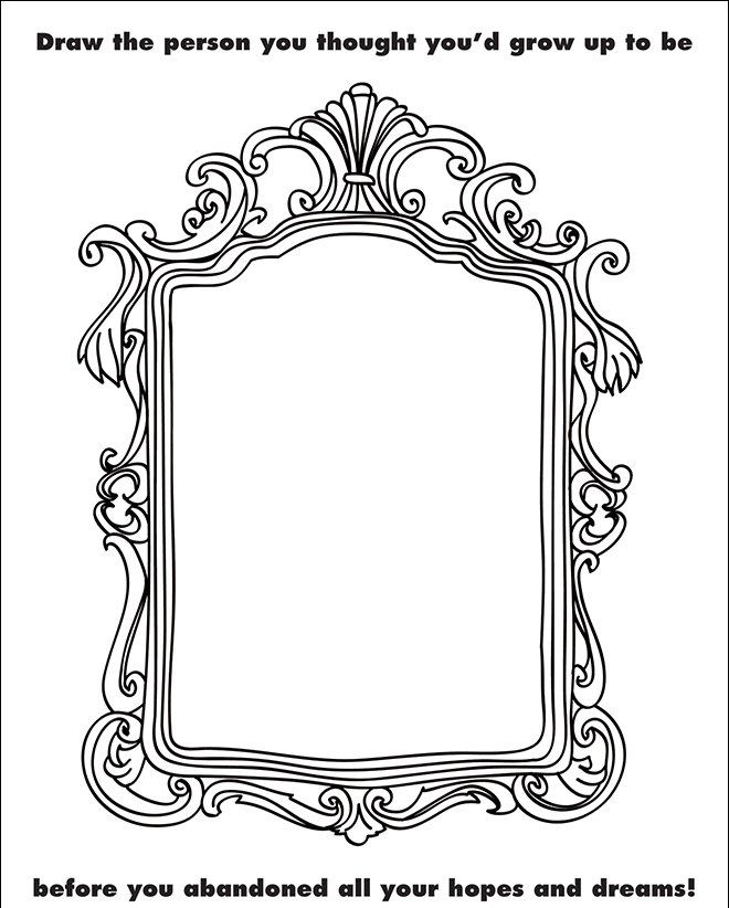 mirror coloring book - Draw the person you thought you'd grow up to be eru before you abandoned all your hopes and dreams!