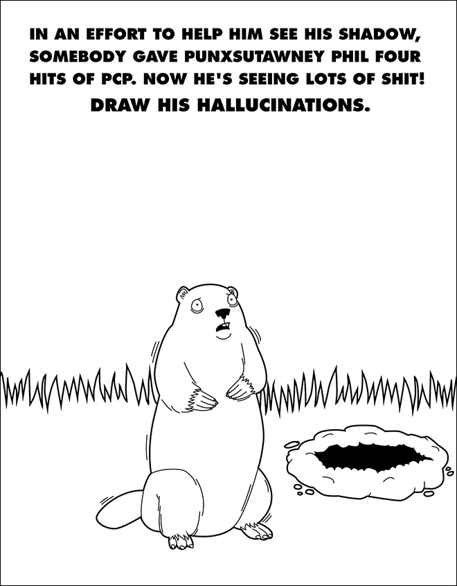 funny work coloring pages - In An Effort To Help Him See His Shadow, Somebody Gave Punxsutawney Phil Four Hits Of Pcp. Now He'S Seeing Lots Of Shit! Draw His Hallucinations. wwwwwwwwwal sewwwwwwwwwwwwww Oo