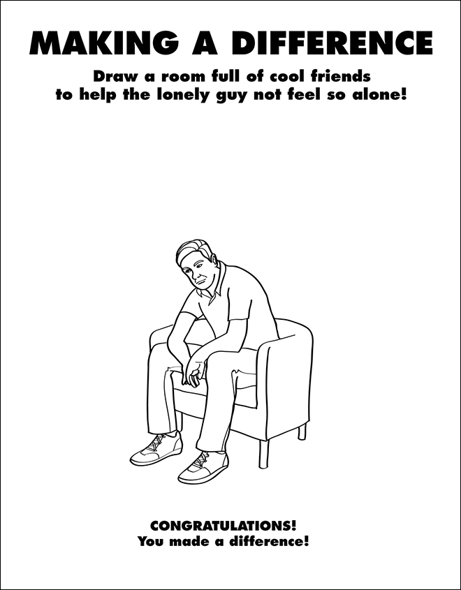 existential coloring book - Making A Difference Draw a room full of cool friends to help the lonely guy not feel so alone! Congratulations! You made a difference!