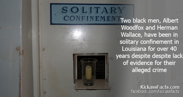 incredible fact - Solitary Confinemen Two black men, Albert Woodfox and Herman Wallace, have been in solitary confinement in Louisiana for over 40 years despite despite lack of evidence for their alleged crime KickassFacts.com facebook.comkickassfacts