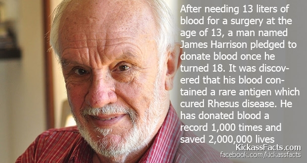 90s kids - After needing 13 liters of blood for a surgery at the age of 13, a man named James Harrison pledged to donate blood once he turned 18. It was discov ered that his blood con tained a rare antigen which cured Rhesus disease. He has donated blood 