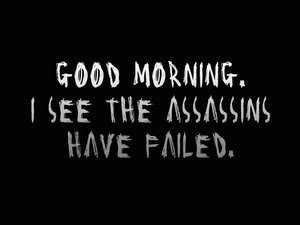 good morning i see the assassins have failed - Good Morning. I See The Assassins Have Failed.