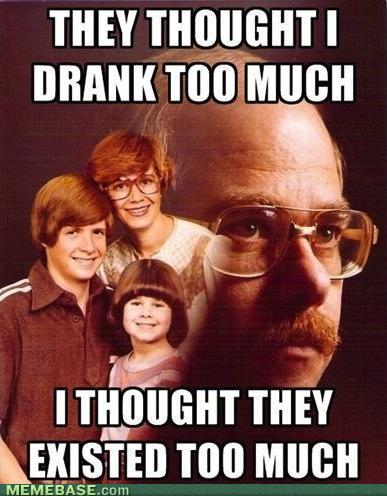 vengeance dad memes - They Thought Drank Too Much I Thought They Existed Too Much Memebase.com