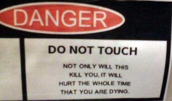 ellen funny signs - Danger Do Not Touch Not Only Will This Kill You, It Will Hurt The Whole Time That You Are Dying