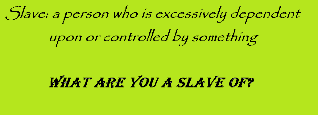 WHHATTT 8 - What are you a slave of?