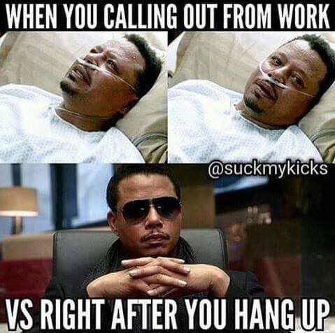 Tuesday meme about lucious lyon empire - When You Calling Out From Work Vs Right After You Hang Up