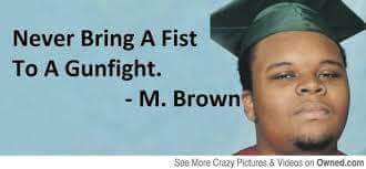 Tuesday meme about ear - Never Bring A Fist To A Gunfight. M. Brown See More Crazy Pictures & Videos on Owned.com