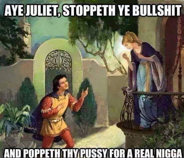 Tuesday meme about romeo and juliet balcony scene - Aye Juliet Stoppeth Ye Bullshit And Poppeth Thy Pussy For A Real Nigga