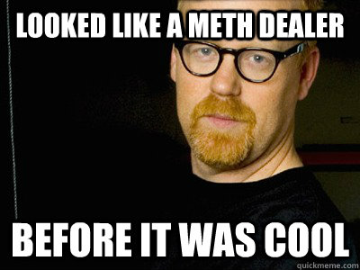 Tuesday meme about adam savage memes - Looked A Meth Dealer Before It Was Cool quickmeme.com