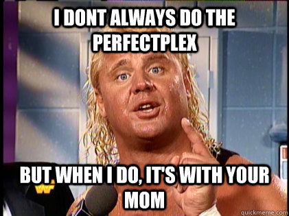 savage meme wwe mr perfect meme - I Dont Always Do The Perfectplex But When I Do, It'S With Your Mom quickmeme.com