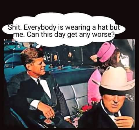 savage meme john f kennedy assassination - Shit. Everybody is wearing a hat but me. Can this day get any worse?