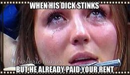 memes - lip - "When His Dick Stinks ...But.He AlreadyPaid Your Rent.