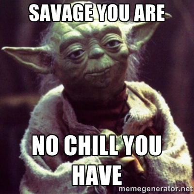 memes - you a savage - Savage You Are No Chill You Have memegenerator.net