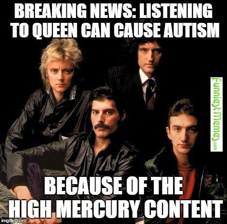 memes - queen rock band - Breaking News Listening To Queen Can Cause Autism Funniest memes.com Va Because Of The HighMercury Content imgp.com