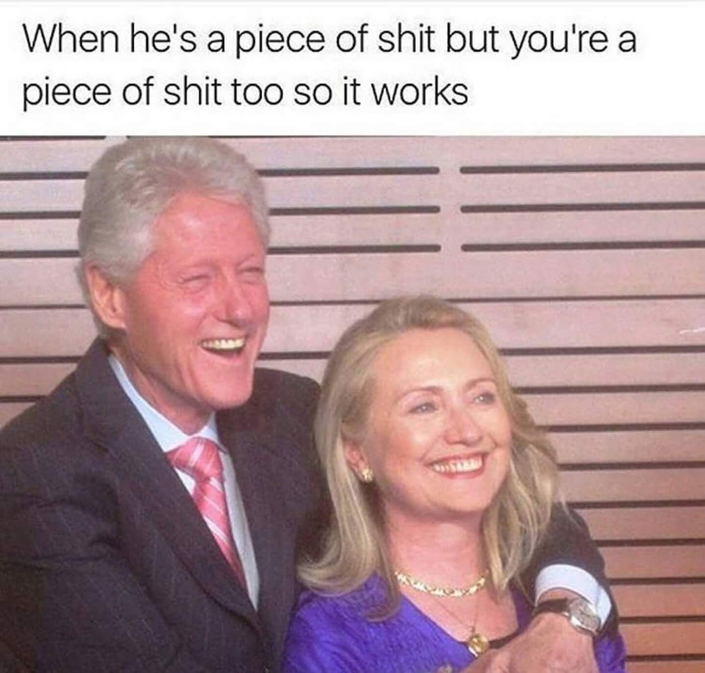 Savage Meme of the Clintons - When he's a piece of shit but you're a piece of shit too so it works