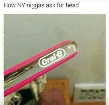 Savage Meme of oral b new york - How Ny niggas ask for head Oral B