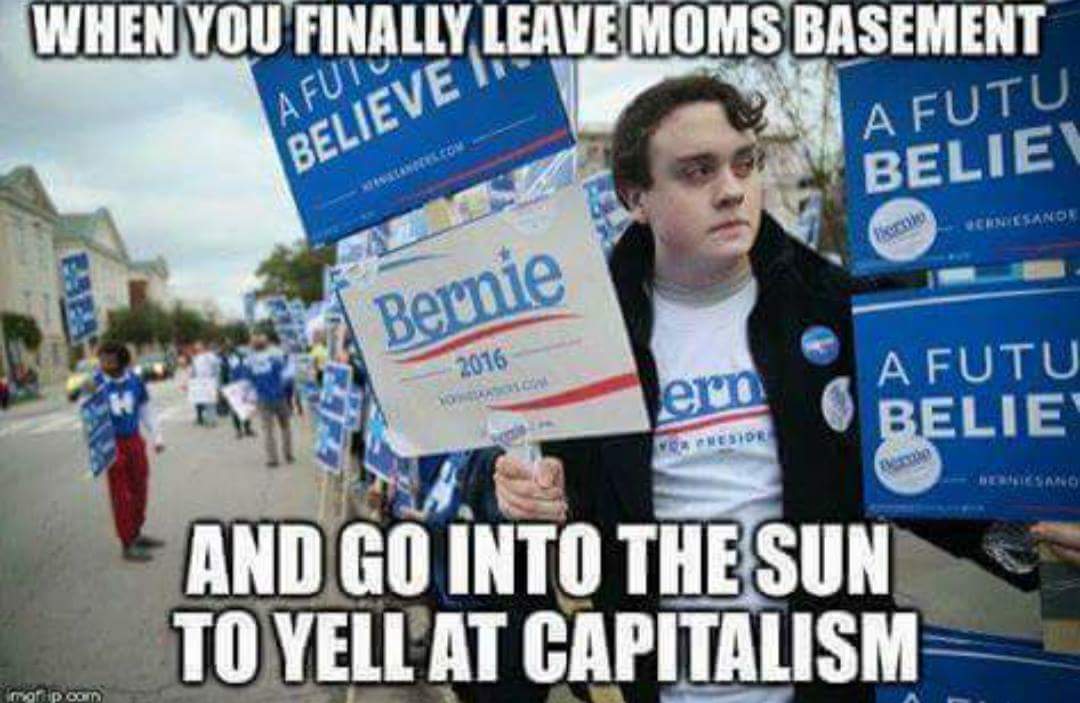 Savage Meme of liberalism a mental disorder - When You Finally Leave Moms Basement Afuta Believe Tave A Futu Belie Bernie 2016 Nern A Futu Belie Nesior And Go Into The Sun To Yell At Capitalism mor poor