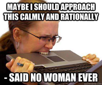 memes - crazy woman meme - Maybe I Should Approach This Calmly And Rationally Said No Woman Ever
