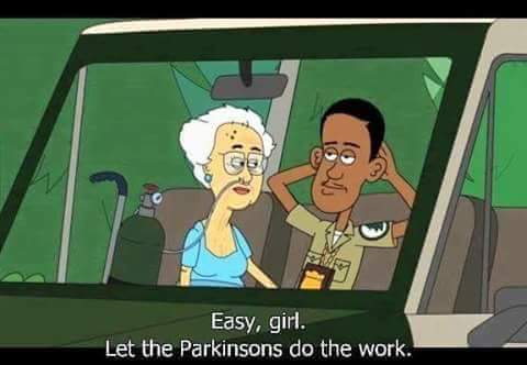 memes - brickleberry parkinson's - Easy, girl. Let the Parkinsons do the work.