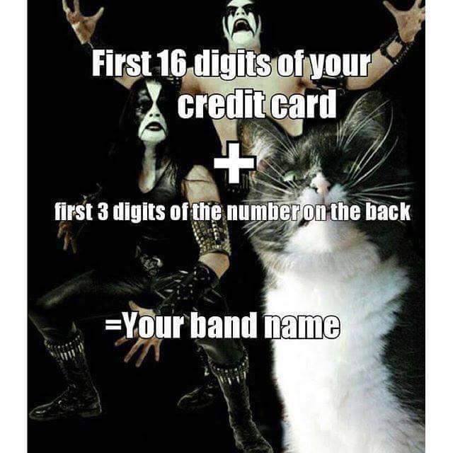 offensive meme band name memes - First 16 digits of your credit card first 3 digits of the number on the back Your band name