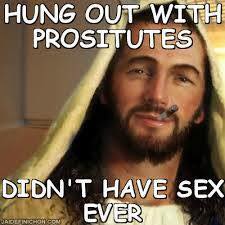 offensive meme jesus - Hung Out With Prositutes Didn'T Have Sex Ever Aunch