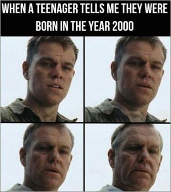 memes - teenager tells me they were born in 2000 - When A Teenager Tells Me They Were Born In The Year 2000