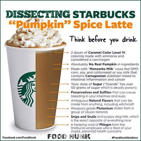 memes - basic pumpkin spice latte - Dissecting Starbucks cepumpkin Spice Latte Think before you drink 2 doses of Caramel Color Level Iv. coloring made with ammonia and considered a carcinogen Absolutely No Real Pumpkin in ingredients Made with Monsanto Mi