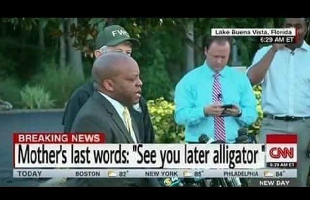 funny alligators in florida news - Lake Buena Vista, Florida Et Breaking News Mother's last words "See you later alligator" Can Today BOSTON82 New York E85 Gdamet Philadelphia 84" New Day