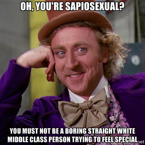 globalization memes - Oh, You'Re Sapiosexual? You Must Not Be A Boring Straight White Middle Class Person Trying To Feel Special,et|